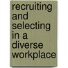 Recruiting And Selecting In A Diverse Workplace door Adriana Ribeiro