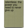 Relentless: The Power You Need To Never Give Up door John Bevere