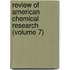 Review Of American Chemical Research (Volume 7)
