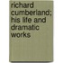 Richard Cumberland; His Life And Dramatic Works