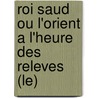 Roi Saud Ou L'Orient A L'Heure Des Releves (Le) by Jacques Benoist-Méchin