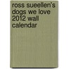 Ross Sueellen's Dogs We Love 2012 Wall Calendar by Sueellen Ross