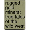 Rugged Gold Miners: True Tales Of The Wild West door Jeff Savage