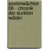 Seelenwächter 06 - Chronik der dunklen Wälder
