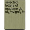 Selected Letters Of Madame De Sï¿½Vignï¿½ door Marie Rabutin-De S. Vign