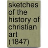 Sketches Of The History Of Christian Art (1847) door Alexander Crawford Lindsay Crawford