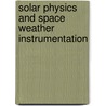 Solar Physics And Space Weather Instrumentation door Silvano Fineschi