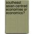 Southeast Asian-Centred Economies Or Economics?
