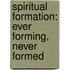 Spiritual Formation: Ever Forming, Never Formed