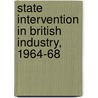 State Intervention In British Industry, 1964-68 door Frank Broadway