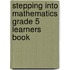 Stepping Into Mathematics Grade 5 Learners Book