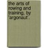 The Arts Of Rowing And Training, By 'Argonaut'.