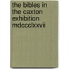 The Bibles In The Caxton Exhibition Mdccclxxvii by Henry Stevens