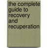 The Complete Guide To Recovery And Recuperation door The Reader'S. Digest