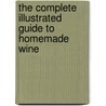 The Complete Illustrated Guide to Homemade Wine door Mike Carraway