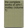 The Complete Works Of John L. Motley (Volume 1) by John Lothrop Motley