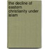 The Decline Of Eastern Christianity Under Islam