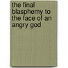 The Final Blasphemy To The Face Of An Angry God by Gary Brannock