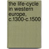 The Life-Cycle in Western Europe, c.1300-c.1500 door Deborah Youngs