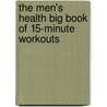 The Men's Health Big Book Of 15-Minute Workouts by Selene Yeager