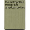 The Metropolitan Frontier And American Politics by Daniel Judah Elazar
