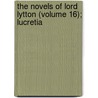 The Novels Of Lord Lytton (Volume 16); Lucretia door Edward Bulwer Lytton Lytton