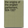 The Origins Of The English Parliament, 924-1327 by J.R. Maddicott
