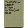 The Papers of Andrew Johnson, April-August 1868 door Andrew Johson