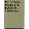 The Personal History Of A Bukharan Intellectual by Sharif Jan Makhdum Sadr Ziya