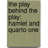 The Play Behind The Play: Hamlet And Quarto One by Shakespeare William Shakespeare