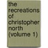 The Recreations Of Christopher North (Volume 1)