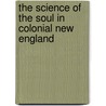 The Science Of The Soul In Colonial New England door Sarah Rivett