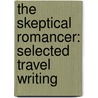 The Skeptical Romancer: Selected Travel Writing by William Somerset Maugham: