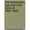 The Succession, Bye And Main Plots Of 1601-1603 by Francis Edwards