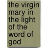 The Virgin Mary In The Light Of The Word Of God by Nasser S. Farag