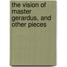 The Vision Of Master Gerardus, And Other Pieces door Arthur Perryman