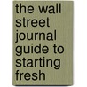 The Wall Street Journal Guide To Starting Fresh by Karen Blumenthal