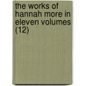 The Works Of Hannah More In Eleven Volumes (12) door Hannah More