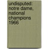 Undisputed: Notre Dame, National Champions 1966 by Mark O. Hubbard