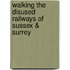 Walking The Disused Railways Of Sussex & Surrey