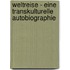Weltreise - Eine Transkulturelle Autobiographie