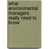 What Environmental Managers Really Need To Know door David J. Schell