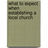 What To Expect When Establishing A Local Church door Douglas W. Phillips