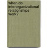 When Do Interorganizational Relationships Work? door Umit Ozmel Yavuz