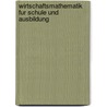 Wirtschaftsmathematik Fur Schule Und Ausbildung by Heinz J. Aubeck