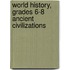 World History, Grades 6-8 Ancient Civilizations