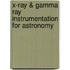 X-Ray & Gamma Ray Instrumentation For Astronomy