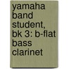 Yamaha Band Student, Bk 3: B-Flat Bass Clarinet door John Oreilly