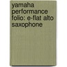 Yamaha Performance Folio: E-Flat Alto Saxophone door John Kinyon