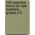 100 Essential Forms for New Teachers, Grades K-5